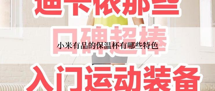 小米有品的保温杯有哪些特色