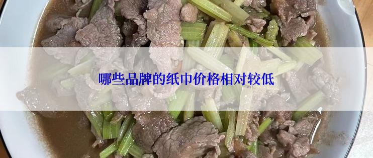 哪些品牌的纸巾价格相对较低
