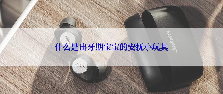 什么是出牙期宝宝的安抚小玩具