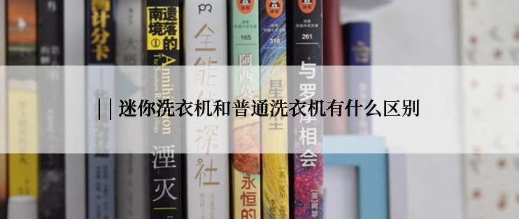 | | 迷你洗衣机和普通洗衣机有什么区别