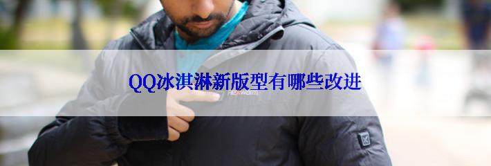 QQ冰淇淋新版型有哪些改进