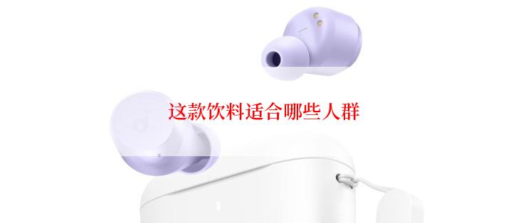 这款饮料适合哪些人群