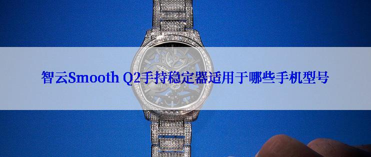 智云Smooth Q2手持稳定器适用于哪些手机型号