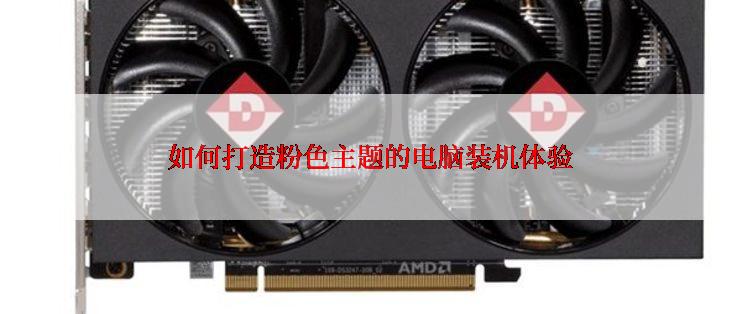 如何打造粉色主题的电脑装机体验