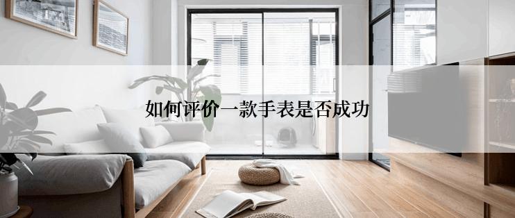 如何评价一款手表是否成功
