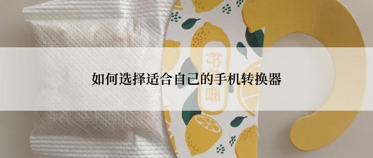 如何选择适合自己的手机转换器