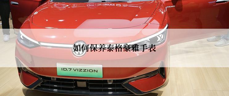 如何保养泰格豪雅手表