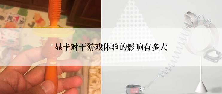 显卡对于游戏体验的影响有多大