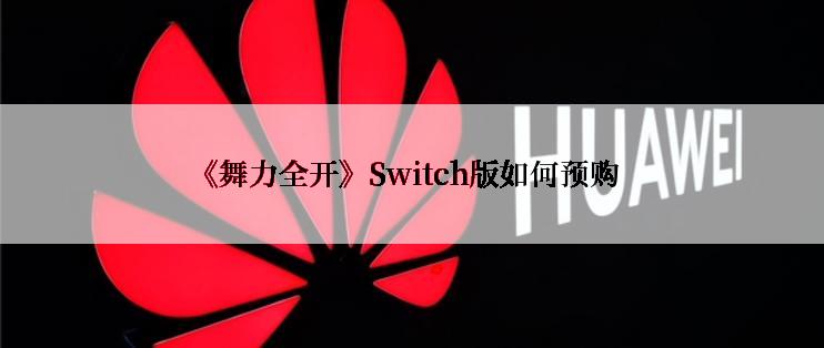 《舞力全开》Switch版如何预购