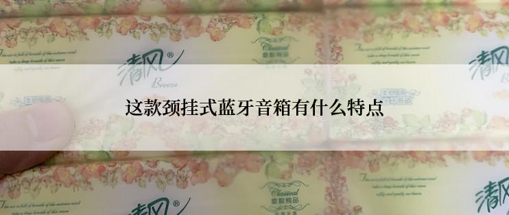 这款颈挂式蓝牙音箱有什么特点
