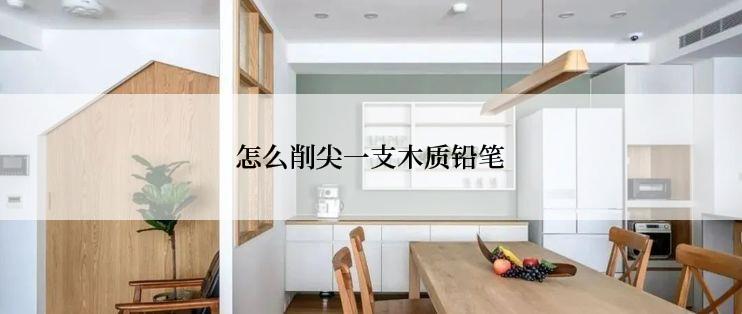 怎么削尖一支木质铅笔