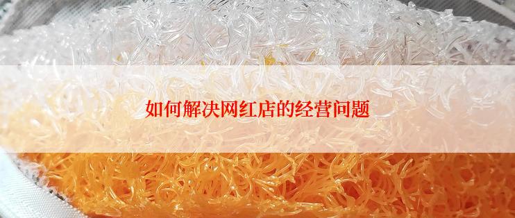 如何解决网红店的经营问题