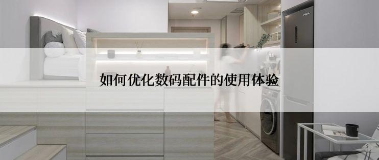 如何优化数码配件的使用体验