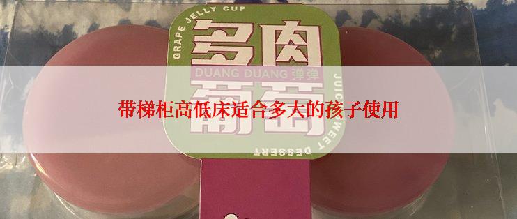 带梯柜高低床适合多大的孩子使用