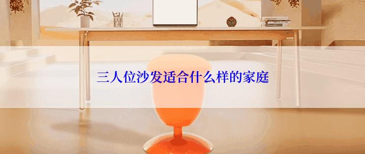 三人位沙发适合什么样的家庭
