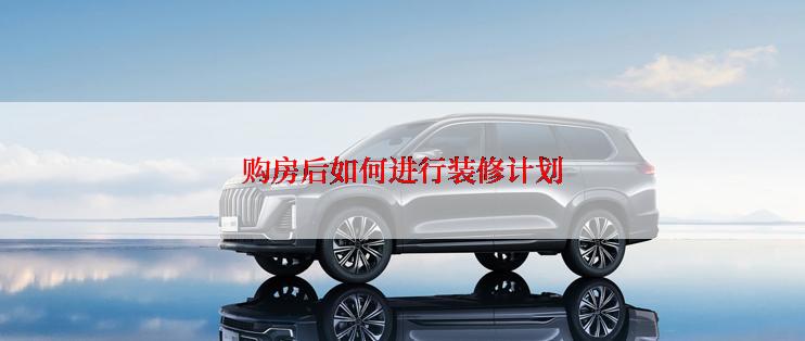 购房后如何进行装修计划