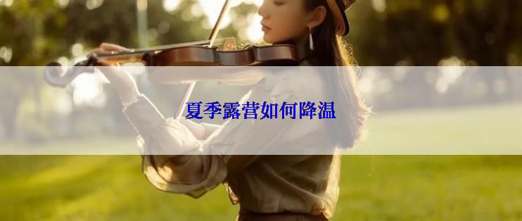 夏季露营如何降温