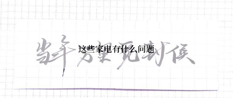 这些家电有什么问题