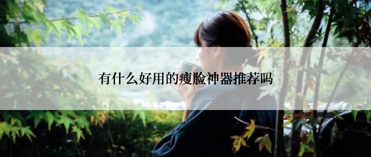 有什么好用的瘦脸神器推荐吗