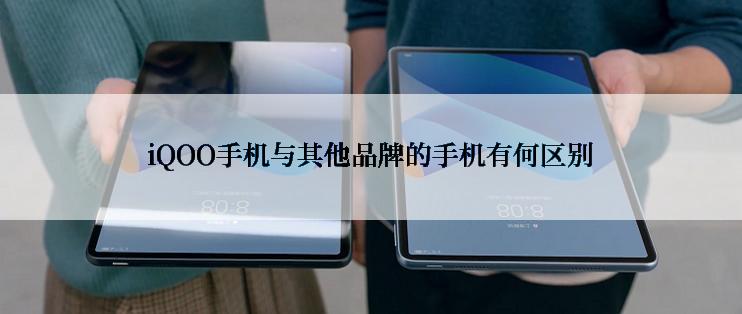 iQOO手机与其他品牌的手机有何区别