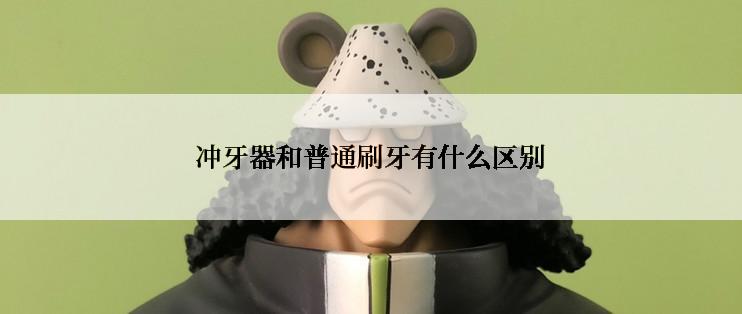 冲牙器和普通刷牙有什么区别