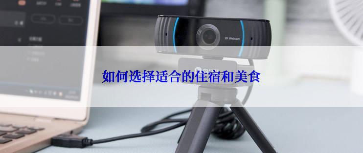 如何选择适合的住宿和美食