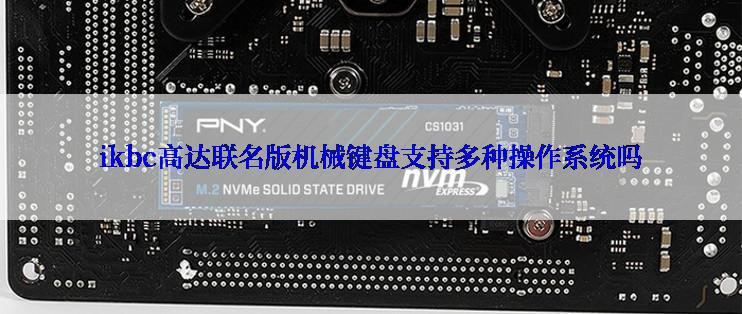 ikbc高达联名版机械键盘支持多种操作系统吗