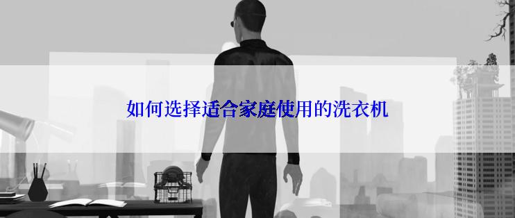 如何选择适合家庭使用的洗衣机