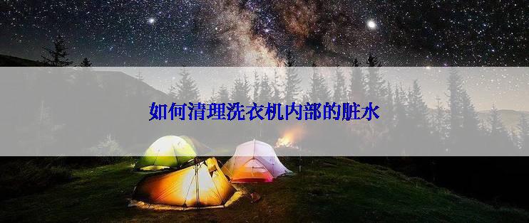 如何清理洗衣机内部的脏水