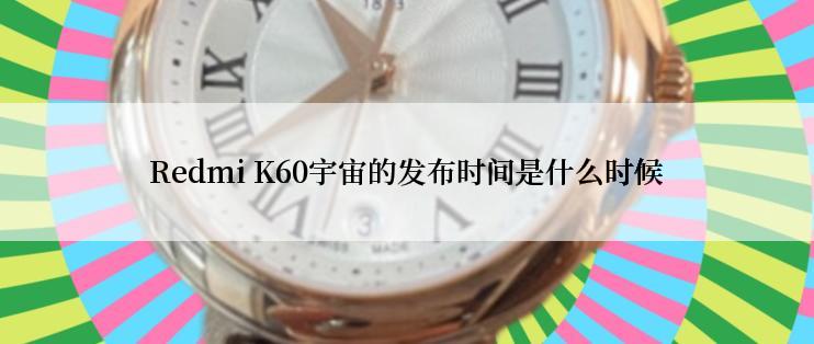 Redmi K60宇宙的发布时间是什么时候