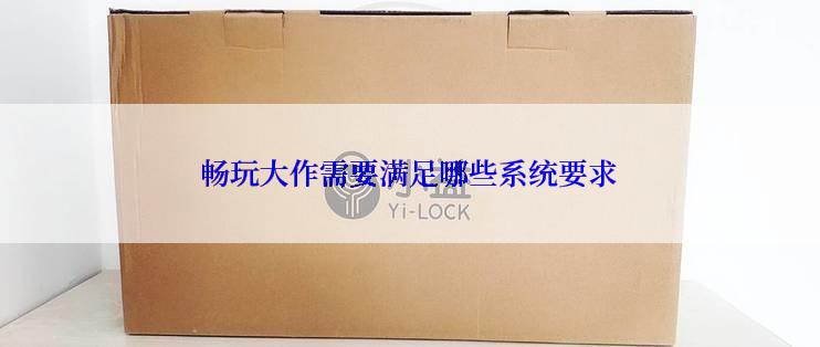 畅玩大作需要满足哪些系统要求