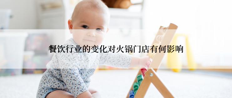 餐饮行业的变化对火锅门店有何影响
