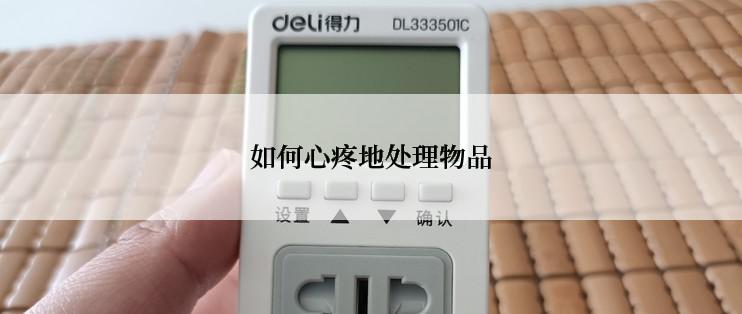 如何心疼地处理物品