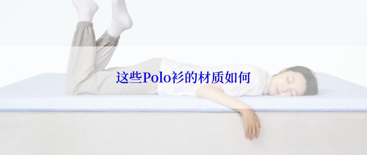这些Polo衫的材质如何
