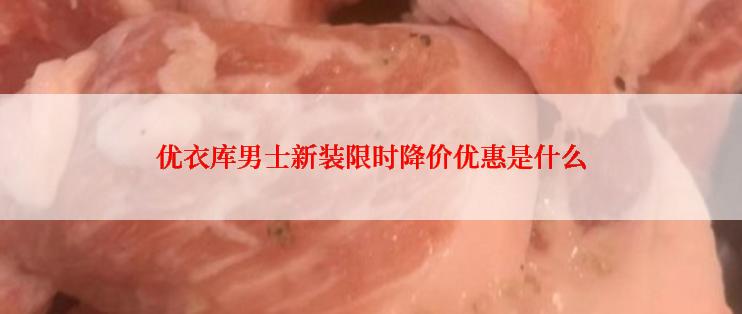 优衣库男士新装限时降价优惠是什么