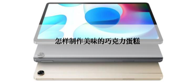 怎样制作美味的巧克力蛋糕