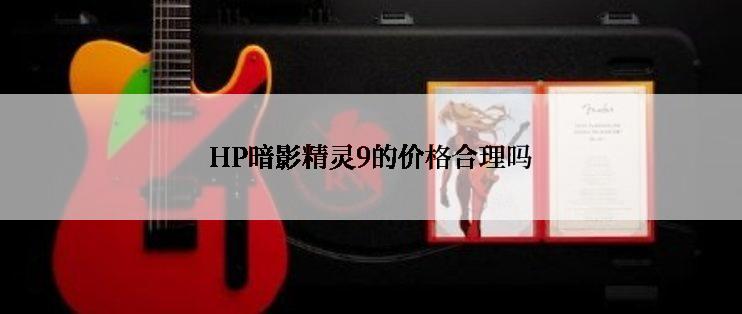 HP暗影精灵9的价格合理吗