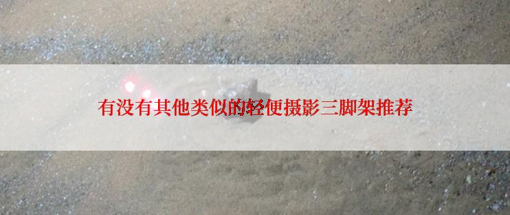 有没有其他类似的轻便摄影三脚架推荐