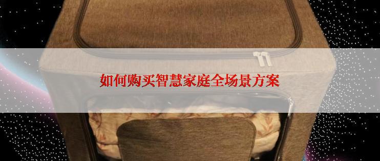 如何购买智慧家庭全场景方案