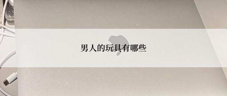 男人的玩具有哪些