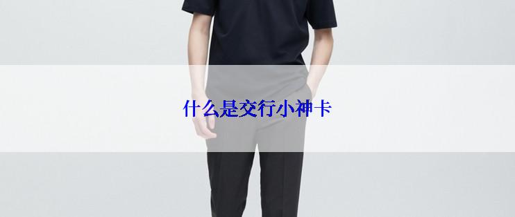 什么是交行小神卡