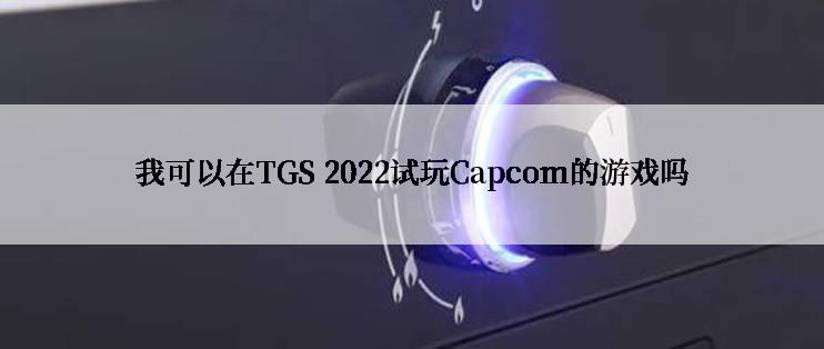 我可以在TGS 2022试玩Capcom的游戏吗
