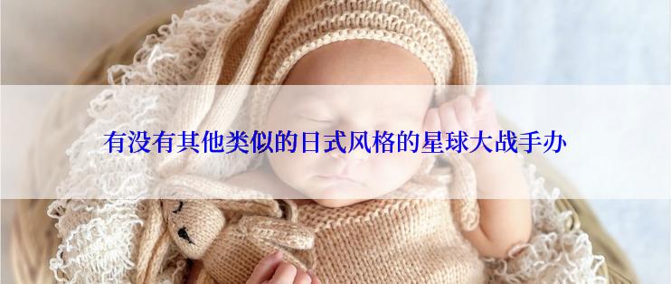 有没有其他类似的日式风格的星球大战手办