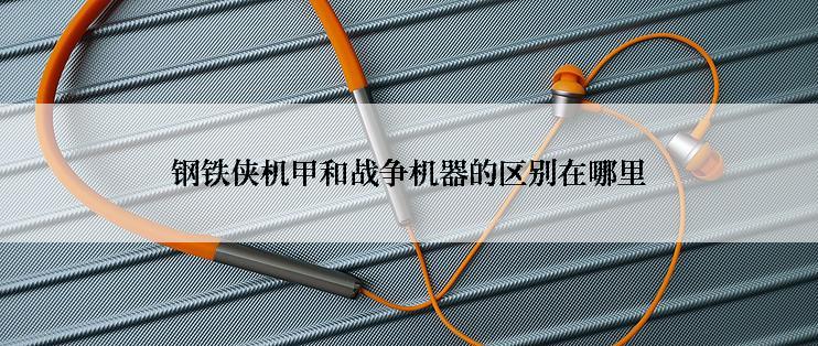 钢铁侠机甲和战争机器的区别在哪里
