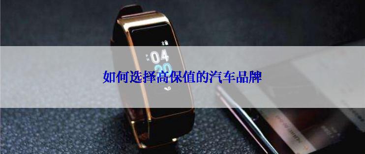 如何选择高保值的汽车品牌