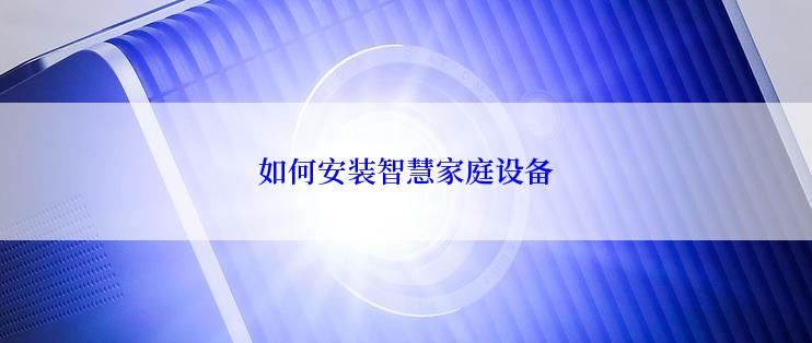 如何安装智慧家庭设备