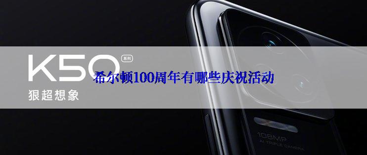 希尔顿100周年有哪些庆祝活动