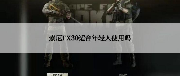 索尼FX30适合年轻人使用吗