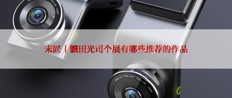 末匠丨镰田光司个展有哪些推荐的作品
