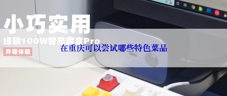 在重庆可以尝试哪些特色菜品
